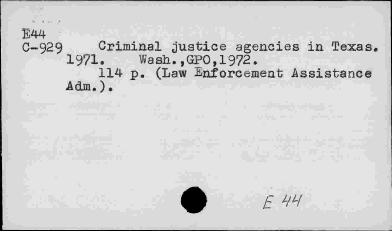 ﻿0-929 Criminal justice agencies in Texas.
1971.	Wash.,GPO,1972.
114 p. (Law Enforcement Assistance Adm.)•
E W